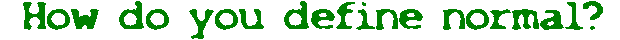 How do you define normal?